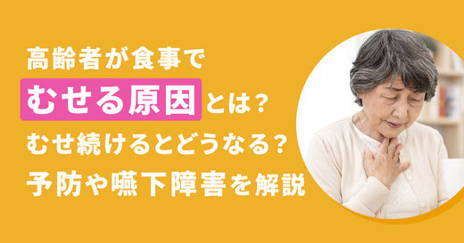 高齢者が食事でむせる原因とは?むせ続けるとどうなる?予防や嚥下障害を解説