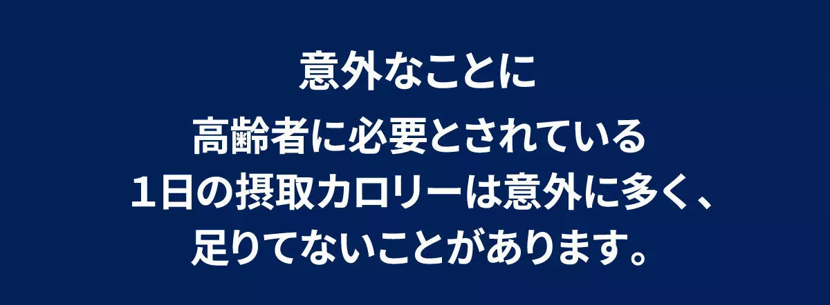 意外なことに高齢者に必要とされている１日の摂取カロリーは意外に多く、足りてないことがあります。