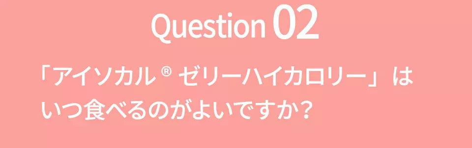 Q2 アイソカルゼリーハイカロリーはいつ食べるのが良いですか？