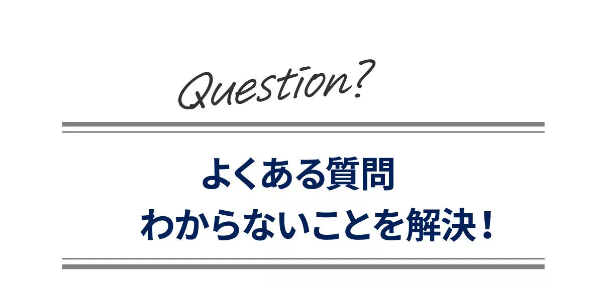 よくある質問 わからないことを解決！