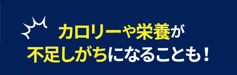 カロリーや栄養が不足しがちになることも！