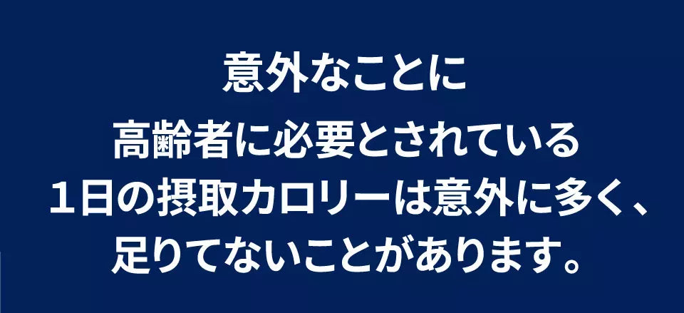 意外なことに高齢者に必要とされている１日の摂取カロリーは意外に多く、足りてないことがあります。