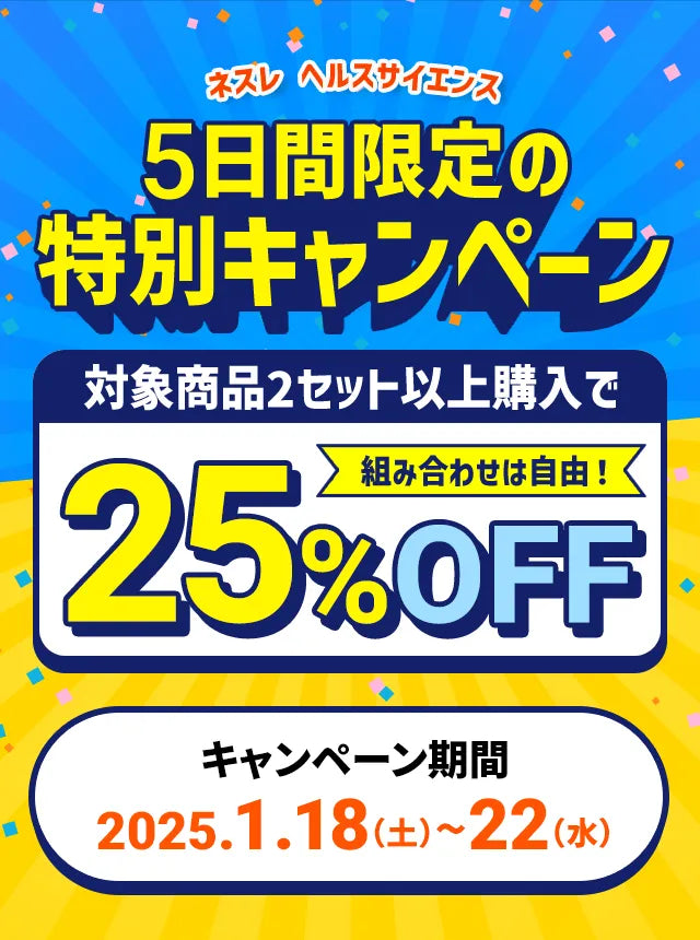 ネスレ ヘルスサイエンス5日間限定の特別キャンペーン対象商品2セット以上購入で組み合わせは自由！25%OFFキャンペーン期間:2025.1.18（土）~22（水）