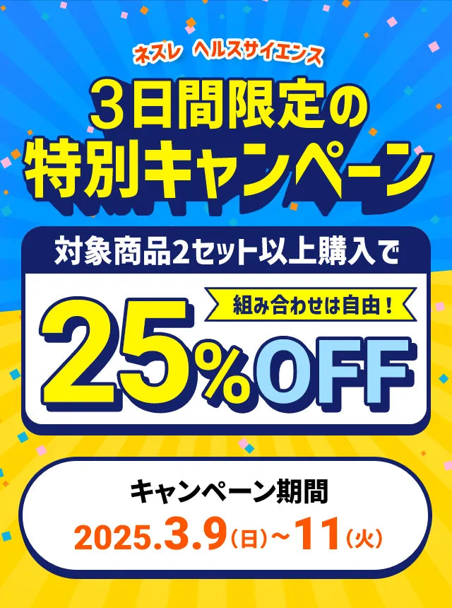 ネスレ ヘルスサイエンス3日間限定の特別キャンペーン対象商品2セット以上購入で組み合わせは自由！25%OFFキャンペーン期間:2025.3.9（日）~11（火）