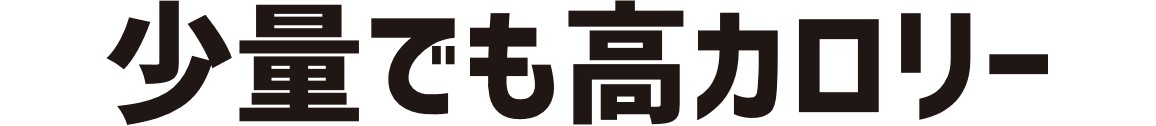 少量でも高カロリー